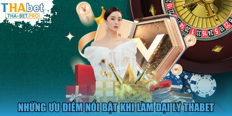 Những ưu điểm nổi bật khi làm đại lý THABET